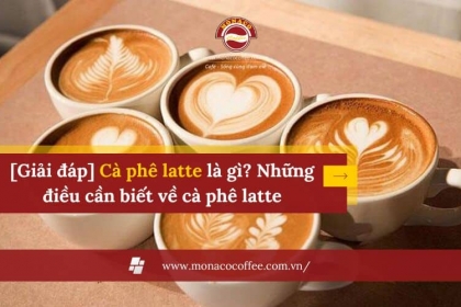 [Giải đáp] Cà phê latte là gì? Những điều cần biết về cà phê latte