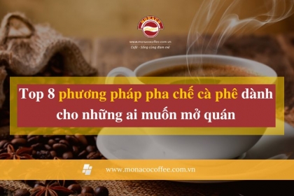 Top 8 phương pháp pha chế cà phê dành cho những ai muốn mở quán