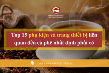 Top 15 phụ kiện và trang thiết bị liên quan đến cà phê nhất định phải có