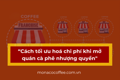 Cách tối ưu hóa chi phí khi mở quán cà phê nhượng quyền