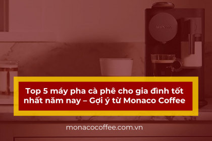 Top 5 máy pha cà phê cho gia đình tại Đà Nẵng giá tốt, chất lượng, độ bền cao