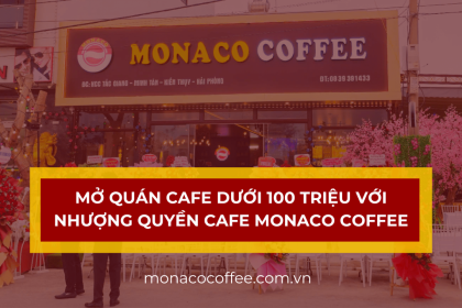 Mở quán cafe dưới 100 triệu với nhượng quyền cafe Monaco
