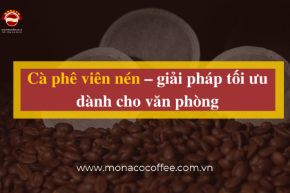 Cà phê viên nén – giải pháp tối ưu dành cho văn phòng
