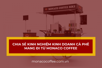Chia sẻ kinh nghiệm kinh doanh cà phê mang đi từ Monaco Coffee
