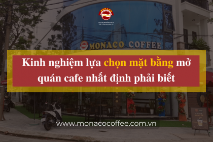 Kinh nghiệm lựa chọn mặt bằng mở quán cafe nhất định phải biết