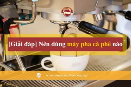 [Giải đáp] Nên dùng máy pha cà phê nào 2023