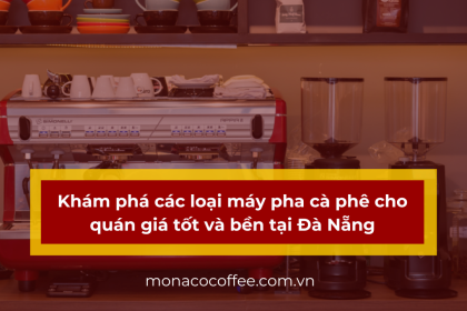 Khám phá các loại máy pha cà phê cho quán giá tốt và chất lượng tại Đà Nẵng