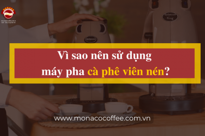 Vì sao nên sử dụng máy pha cà phê viên nén?