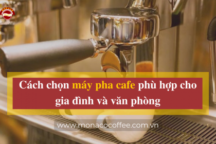 Cách chọn máy pha cafe phù hợp cho văn phòng và gia đình